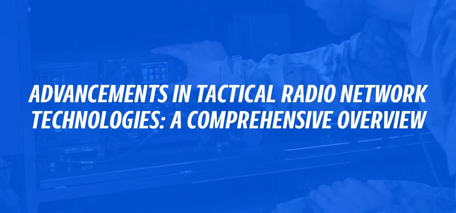 ADVANCEMENTS IN TACTICAL RADIO NETWORK TECHNOLOGIES: A COMPREHENSIVE OVERVIEW