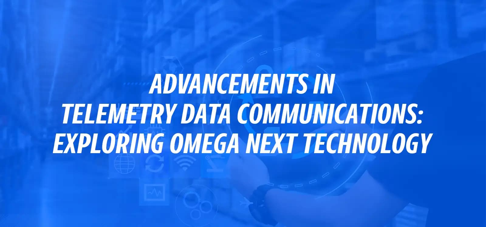 ADVANCEMENTS IN TELEMETRY DATA COMMUNICATIONS: EXPLORING OMEGA NExT TECHNOLOGY
