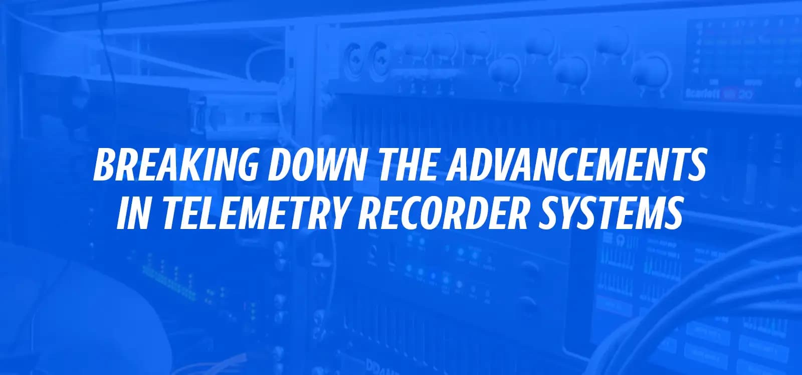 BREAKING DOWN THE ADVANCEMENTS IN TELEMETRY RECORDER SYSTEMS