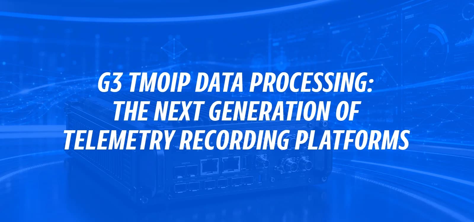 G3 TMOIP DATA PROCESSING: THE NEXT GENERATION OF TELEMETRY RECORDING PLATFORMS