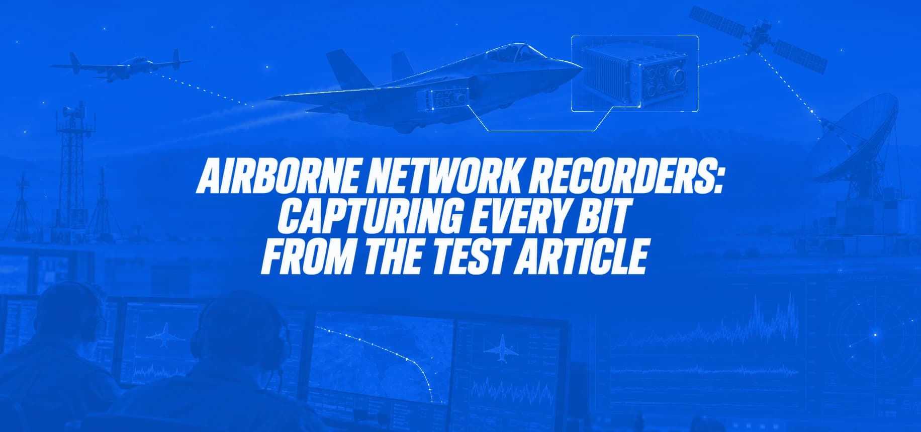 AIRBORNE NETWORK RECORDERS: CAPTURING EVERY BIT FROM THE TEST ARTICLE