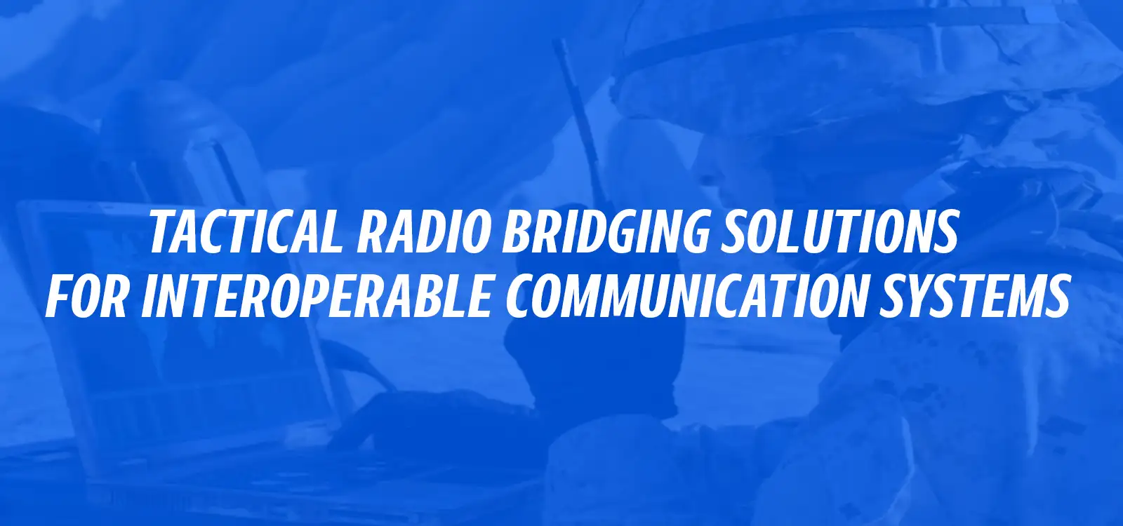 Radio Interoperability System Rios Tactical Radio Bridging Solutions for Interoperable communication solutions